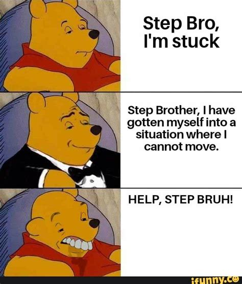 step bro im stuck|r/ImStuckStepBro